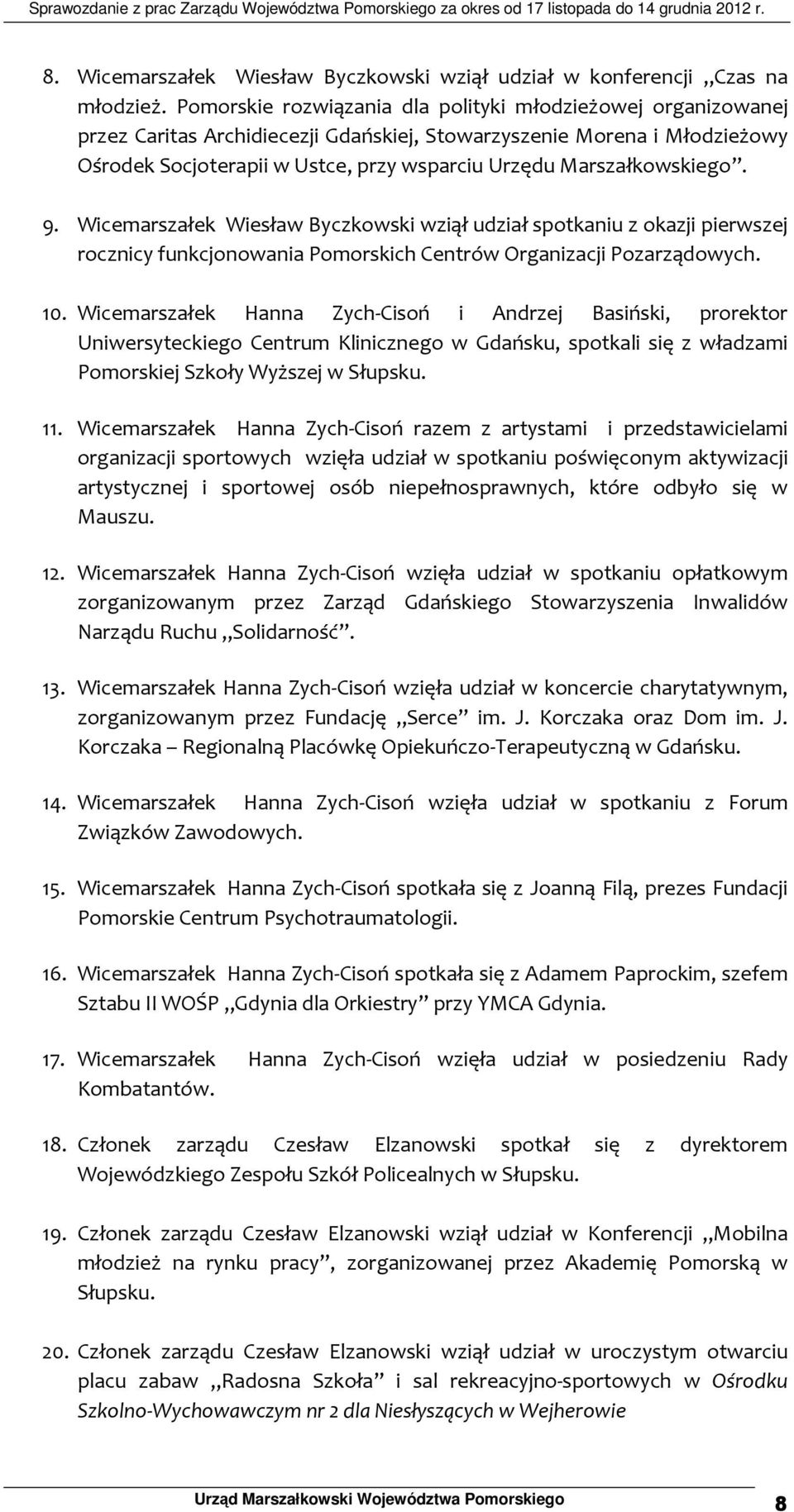 Marszałkowskiego. 9. Wicemarszałek Wiesław Byczkowski wziął udział spotkaniu z okazji pierwszej rocznicy funkcjonowania Pomorskich Centrów Organizacji Pozarządowych. 10.