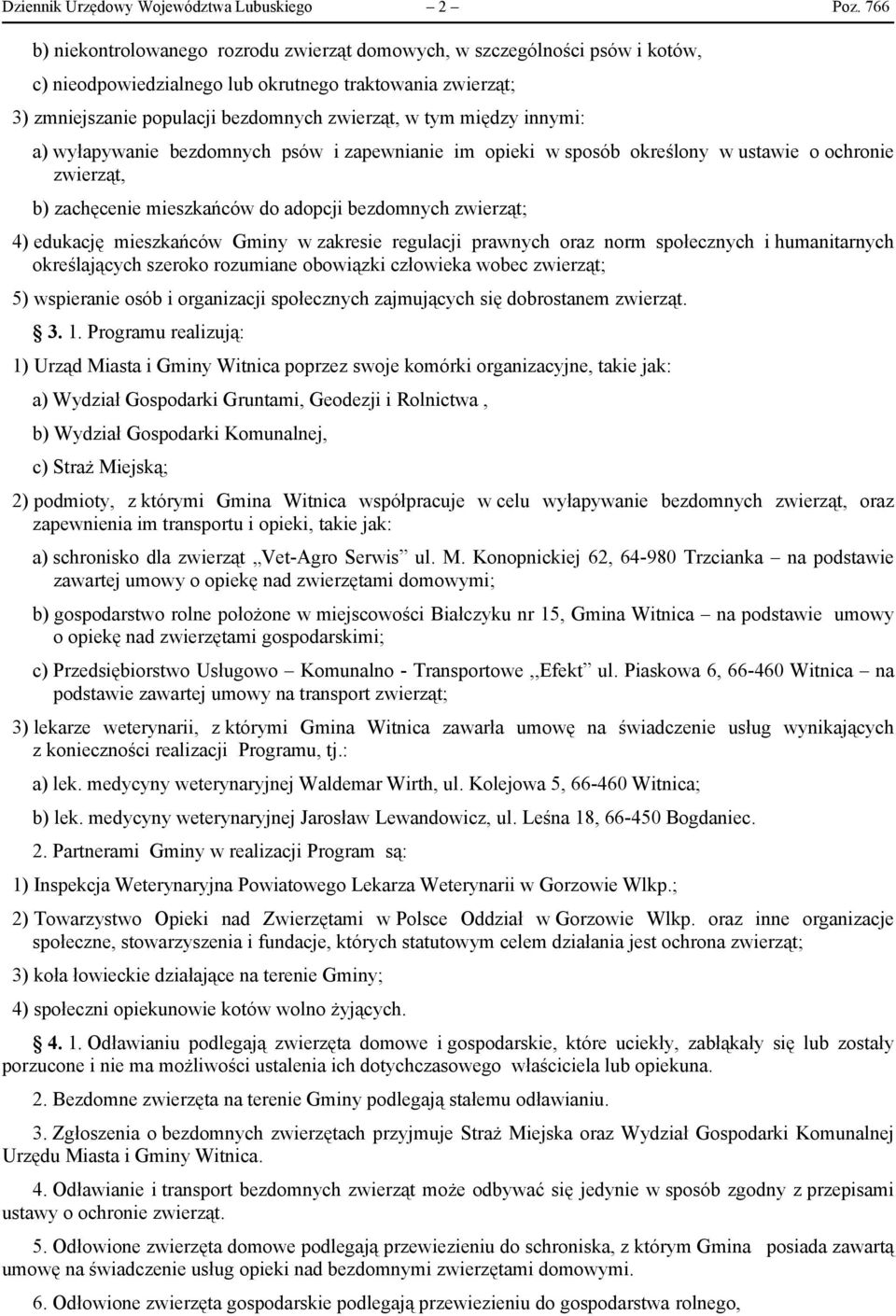 między innymi: a) wyłapywanie bezdomnych psów i zapewnianie im opieki w sposób określony w ustawie o ochronie zwierząt, b) zachęcenie mieszkańców do adopcji bezdomnych zwierząt; 4) edukację