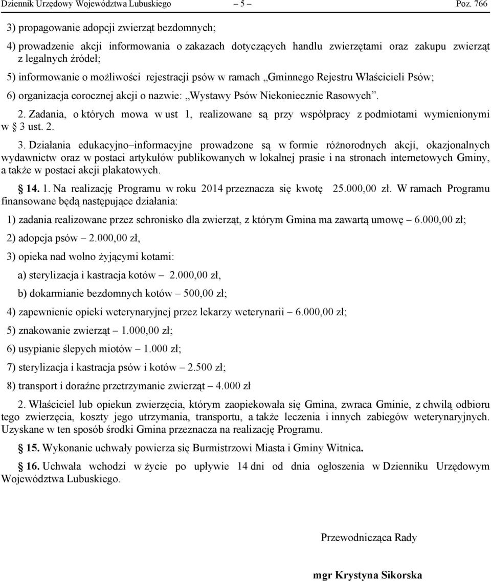 rejestracji psów w ramach Gminnego Rejestru Właścicieli Psów; 6) organizacja corocznej akcji o nazwie: Wystawy Psów Niekoniecznie Rasowych. 2.