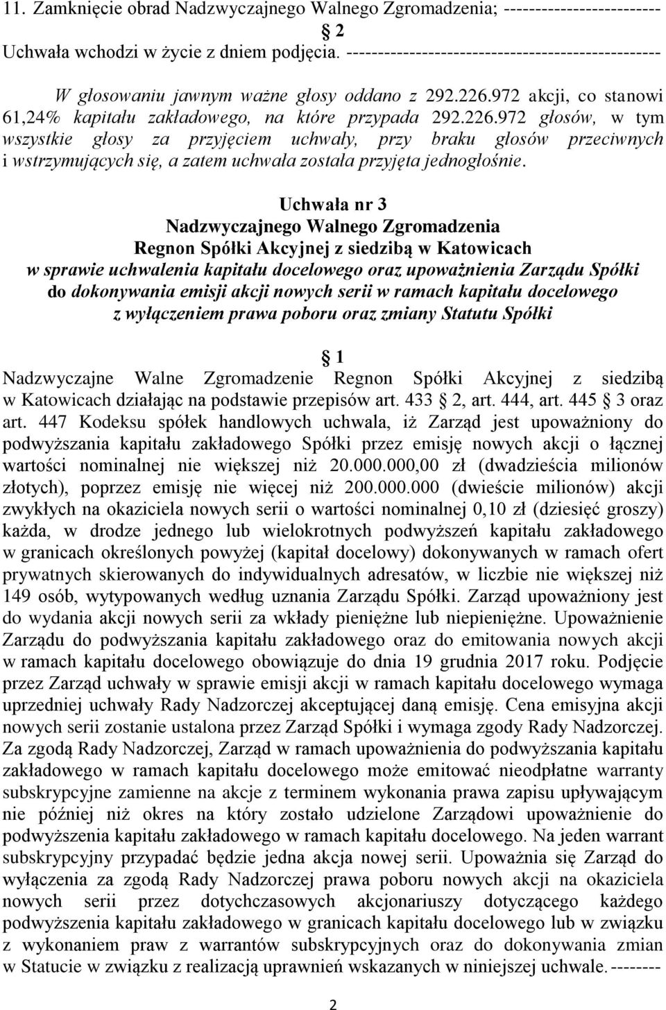 447 Kodeksu spółek handlowych uchwala, iż Zarząd jest upoważniony do podwyższania kapitału zakładowego Spółki przez emisję nowych akcji o łącznej wartości nominalnej nie większej niż 20.000.