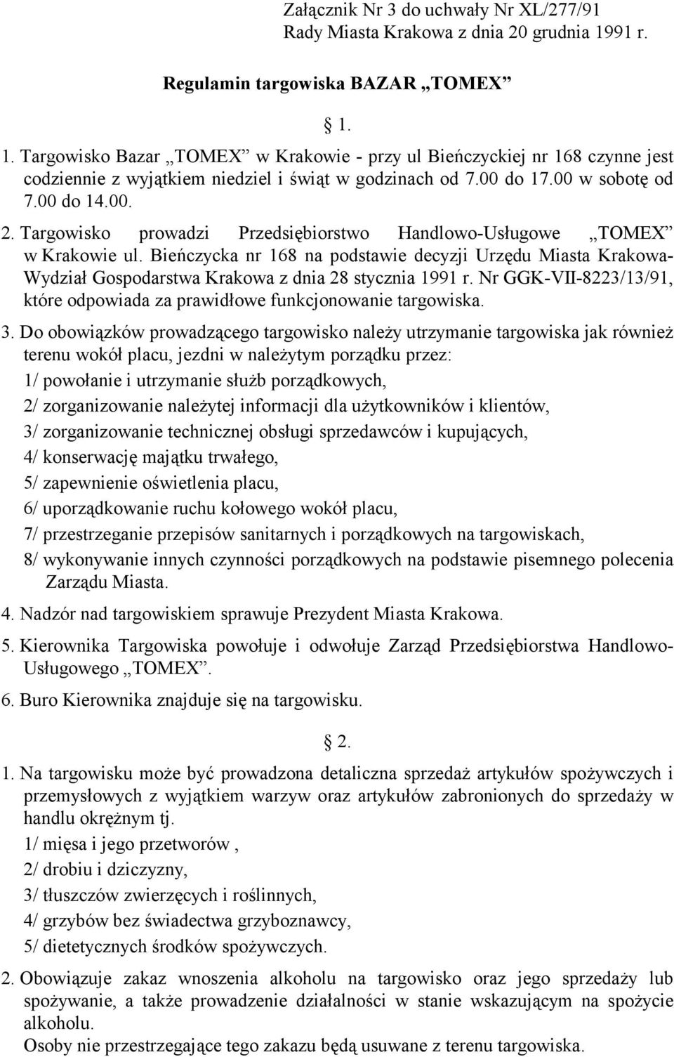 00 w sobotę od 7.00 do 14.00. 2. Targowisko prowadzi Przedsiębiorstwo Handlowo-Usługowe TOMEX w Krakowie ul.