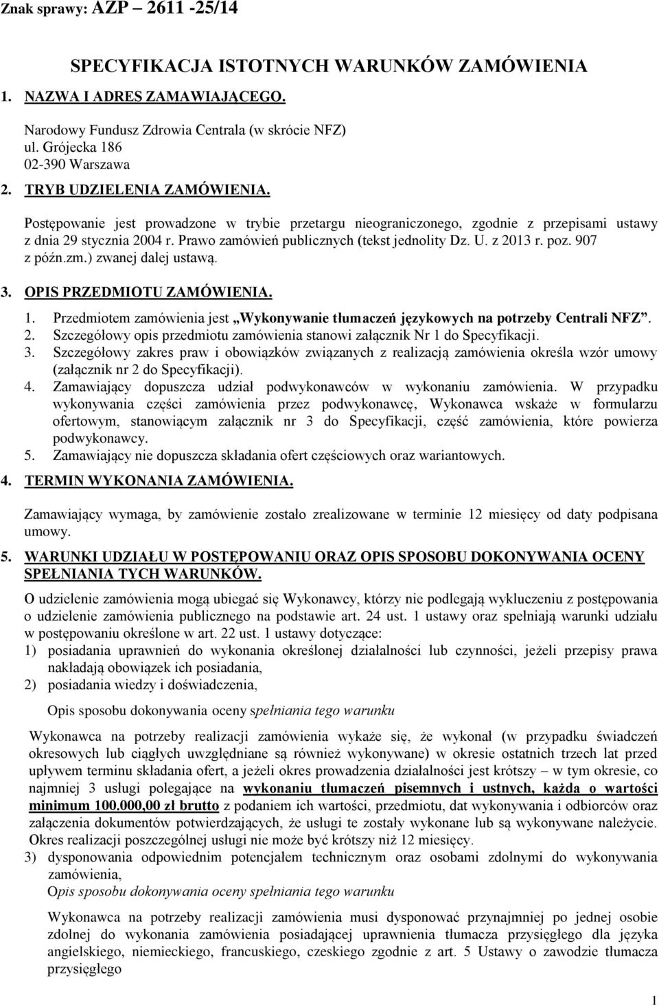 poz. 907 z późn.zm.) zwanej dalej ustawą. 3. OPIS PRZEDMIOTU ZAMÓWIENIA. 1. Przedmiotem zamówienia jest Wykonywanie tłumaczeń językowych na potrzeby Centrali NFZ. 2.