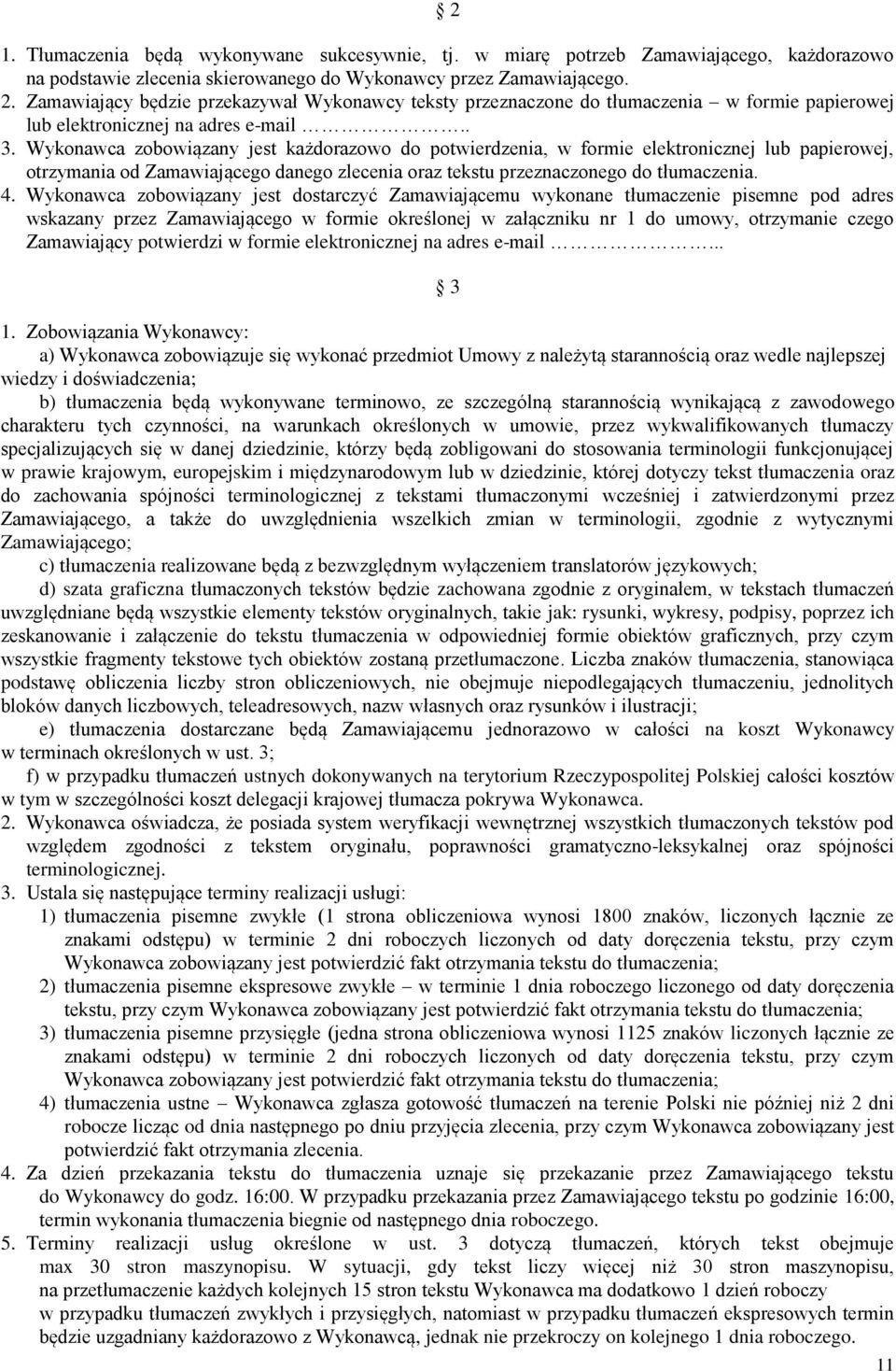 Wykonawca zobowiązany jest każdorazowo do potwierdzenia, w formie elektronicznej lub papierowej, otrzymania od Zamawiającego danego zlecenia oraz tekstu przeznaczonego do tłumaczenia. 4.