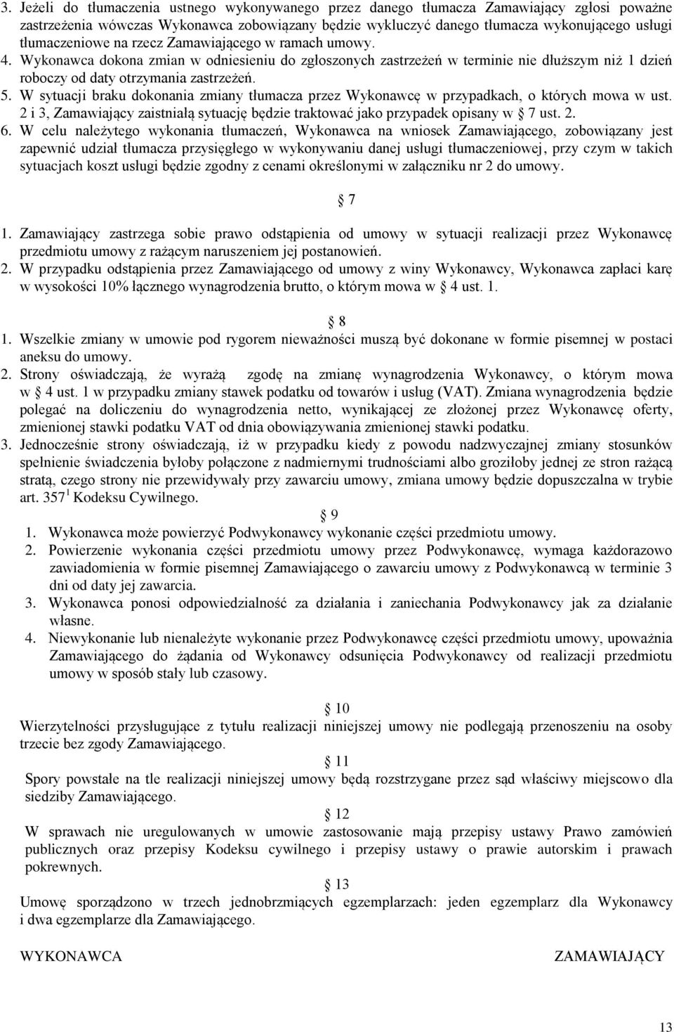 W sytuacji braku dokonania zmiany tłumacza przez Wykonawcę w przypadkach, o których mowa w ust. 2 i 3, Zamawiający zaistniałą sytuację będzie traktować jako przypadek opisany w 7 ust. 2. 6.