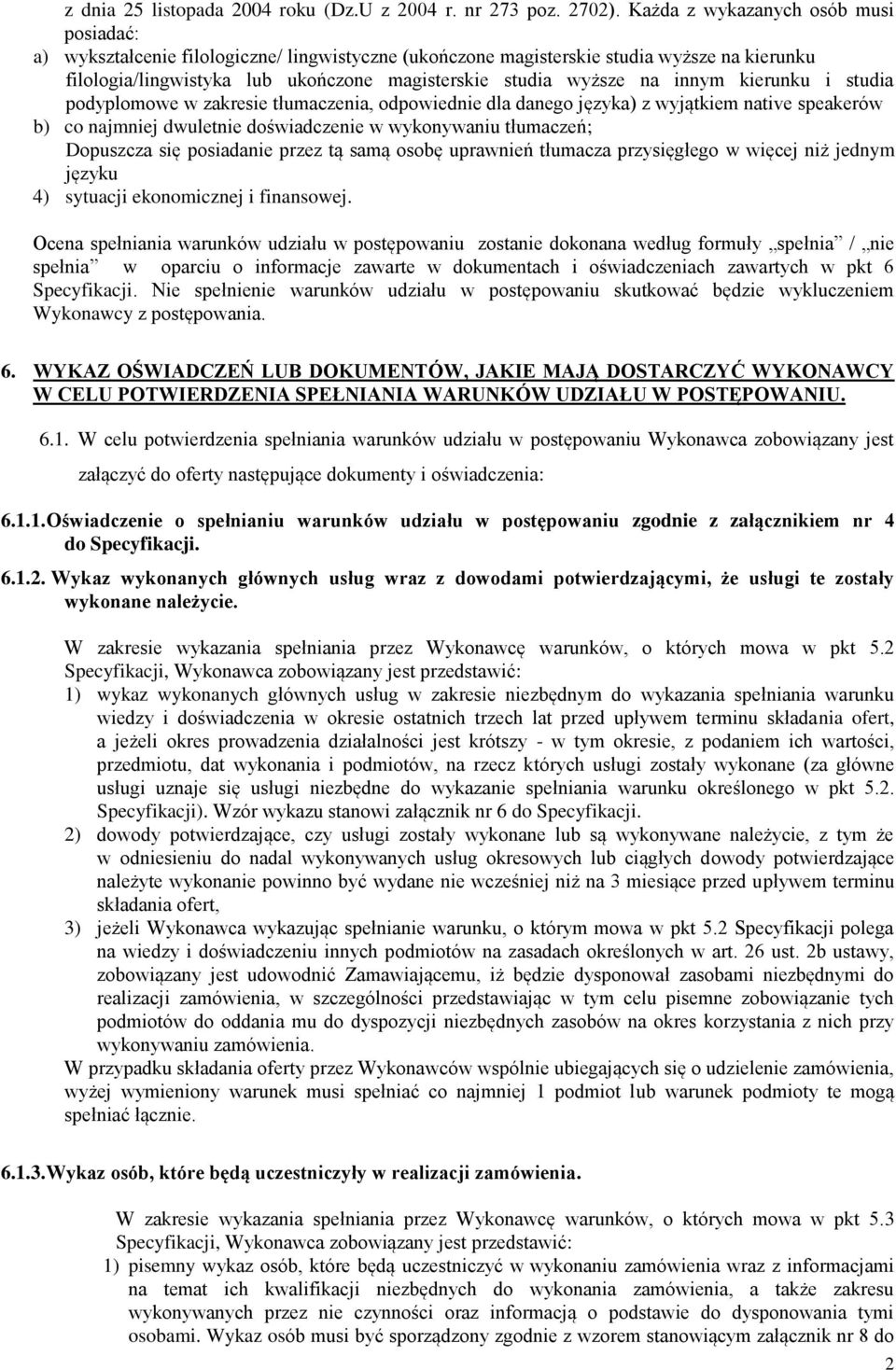 innym kierunku i studia podyplomowe w zakresie tłumaczenia, odpowiednie dla danego języka) z wyjątkiem native speakerów b) co najmniej dwuletnie doświadczenie w wykonywaniu tłumaczeń; Dopuszcza się