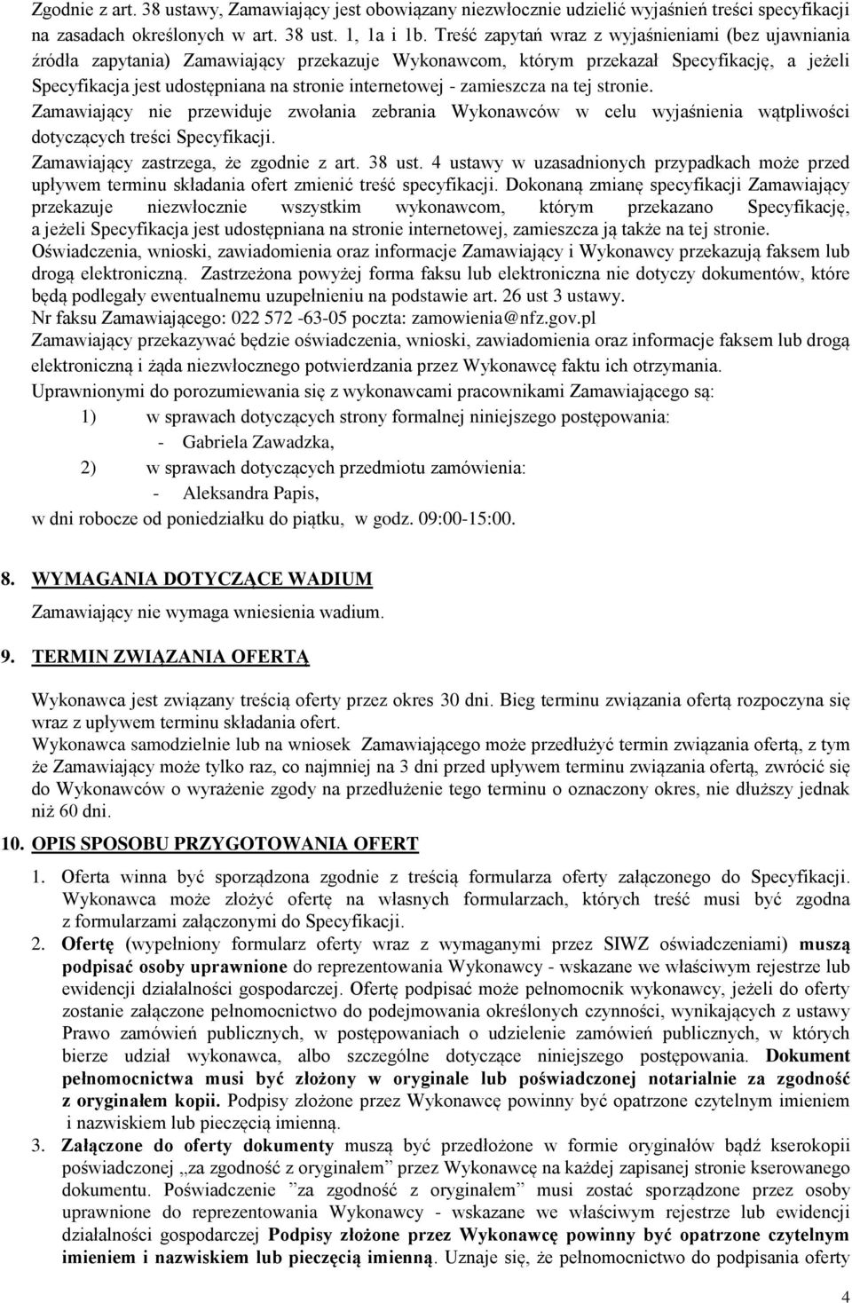 - zamieszcza na tej stronie. Zamawiający nie przewiduje zwołania zebrania Wykonawców w celu wyjaśnienia wątpliwości dotyczących treści Specyfikacji. Zamawiający zastrzega, że zgodnie z art. 38 ust.