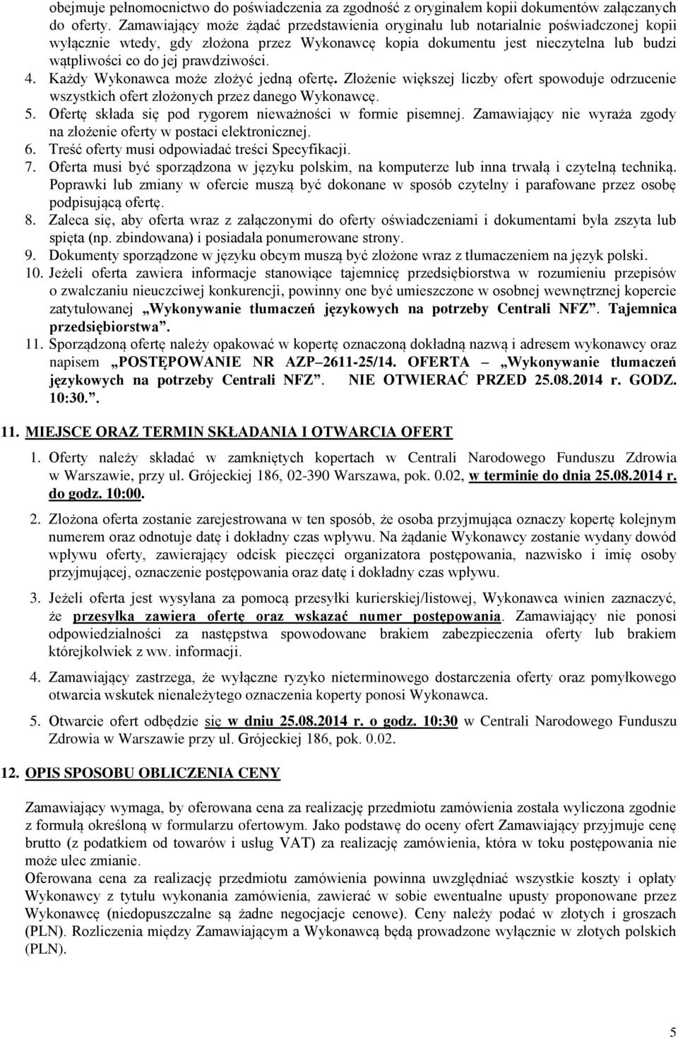 prawdziwości. 4. Każdy Wykonawca może złożyć jedną ofertę. Złożenie większej liczby ofert spowoduje odrzucenie wszystkich ofert złożonych przez danego Wykonawcę. 5.