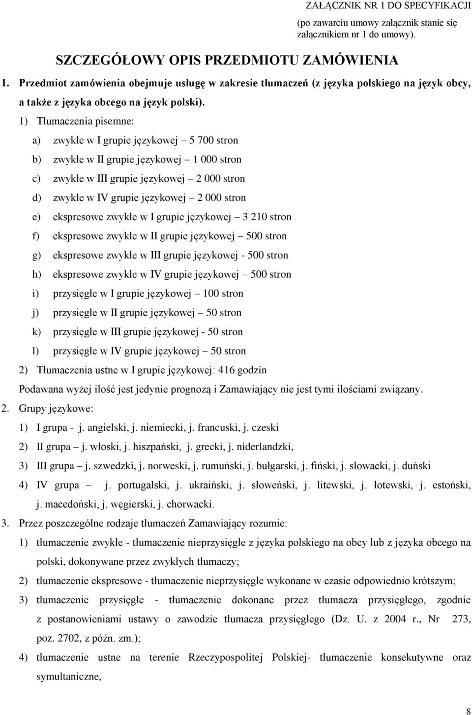 1) Tłumaczenia pisemne: a) zwykłe w I grupie językowej 5 700 stron b) zwykłe w II grupie językowej 1 000 stron c) zwykłe w III grupie językowej 2 000 stron d) zwykłe w IV grupie językowej 2 000 stron