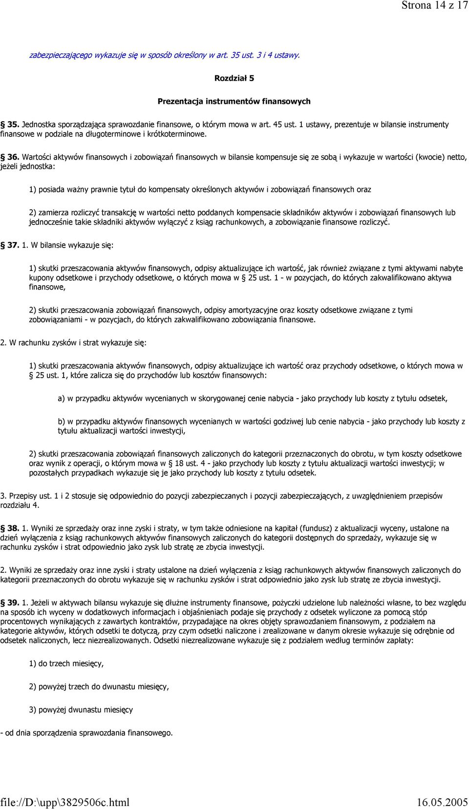 Wartości aktywów finansowych i zobowiązań finansowych w bilansie kompensuje się ze sobą i wykazuje w wartości (kwocie) netto, jeżeli jednostka: 1) posiada ważny prawnie tytuł do kompensaty