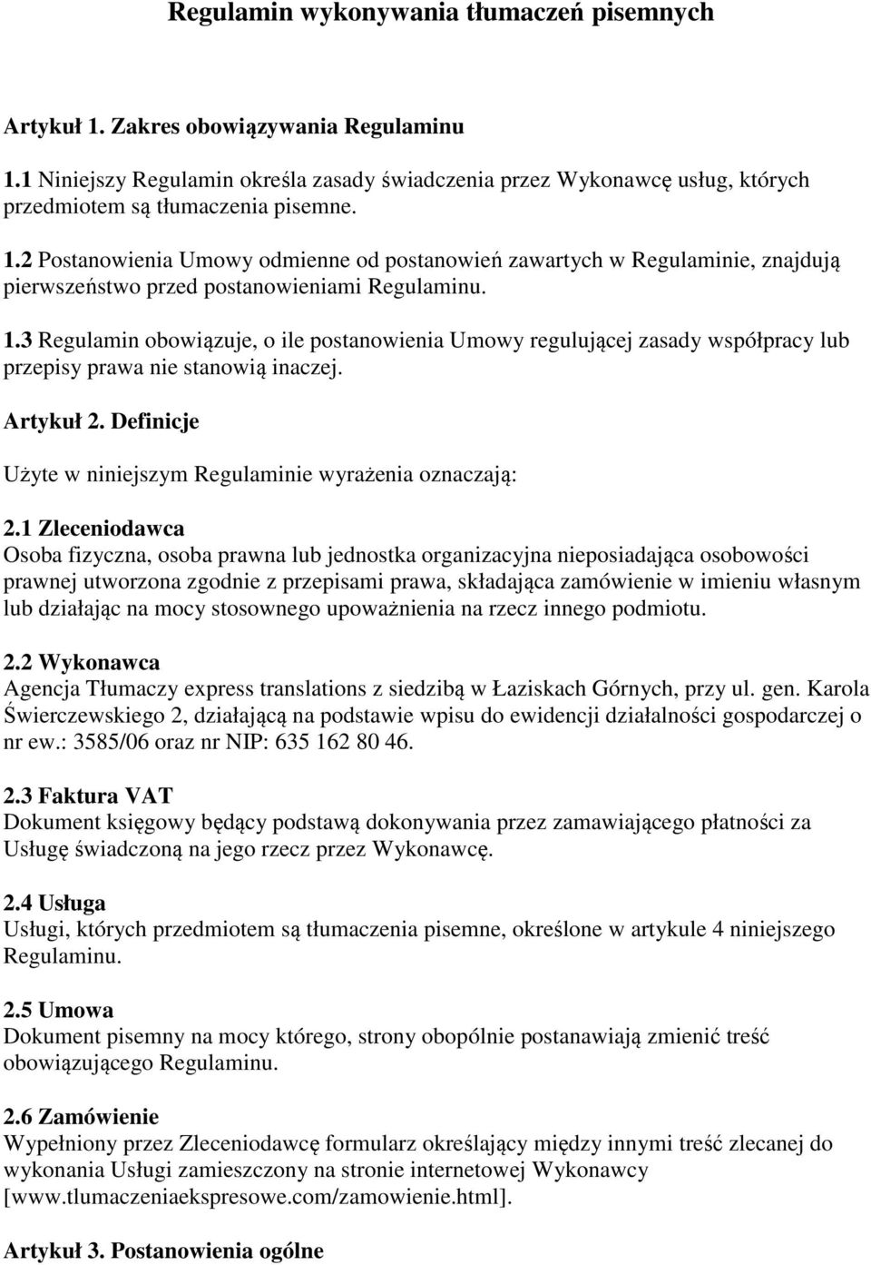 2 Postanowienia Umowy odmienne od postanowień zawartych w Regulaminie, znajdują pierwszeństwo przed postanowieniami Regulaminu. 1.