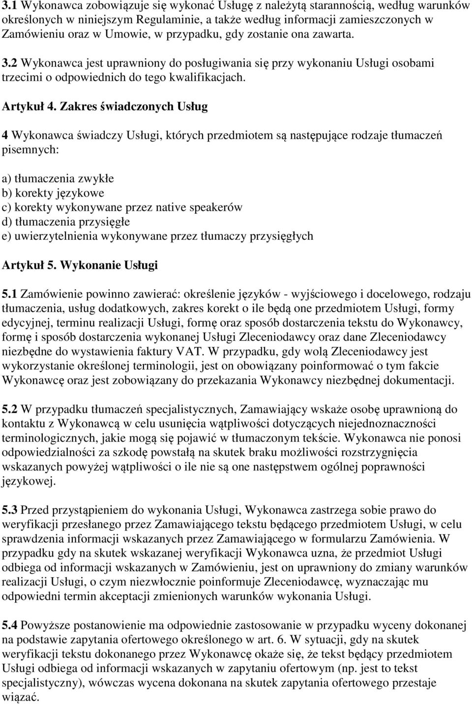 Zakres świadczonych Usług 4 Wykonawca świadczy Usługi, których przedmiotem są następujące rodzaje tłumaczeń pisemnych: a) tłumaczenia zwykłe b) korekty językowe c) korekty wykonywane przez native