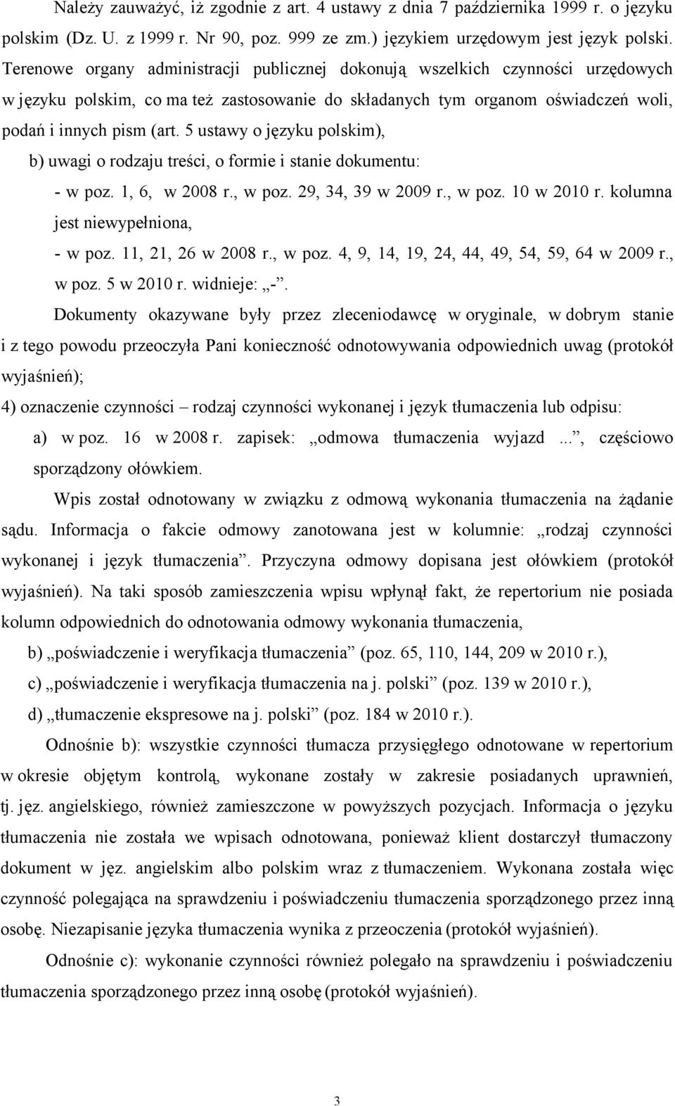 5 ustawy o języku polskim), b) uwagi o rodzaju treści, o formie i stanie dokumentu: - w poz. 1, 6, w 2008 r., w poz. 29, 34, 39 w 2009 r., w poz. 10 w 2010 r. kolumna jest niewypełniona, - w poz.