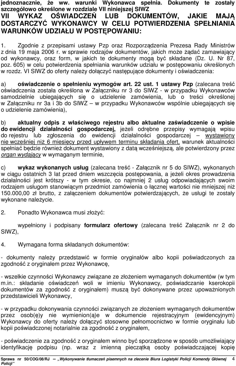 POSTĘPOWANIU: 1. Zgodnie z przepisami ustawy Pzp oraz Rozporządzenia Prezesa Rady Ministrów z dnia 19 maja 2006 r.