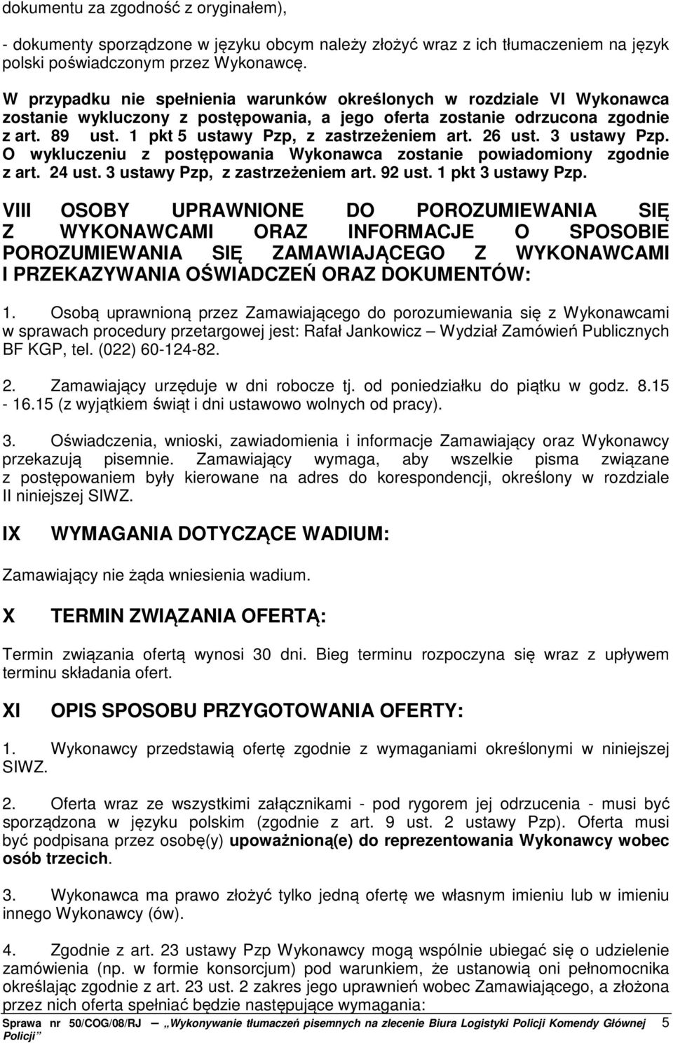 1 pkt 5 ustawy Pzp, z zastrzeżeniem art. 26 ust. 3 ustawy Pzp. O wykluczeniu z postępowania Wykonawca zostanie powiadomiony zgodnie z art. 24 ust. 3 ustawy Pzp, z zastrzeżeniem art. 92 ust.