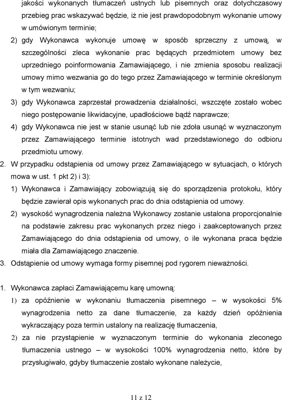 tego przez Zamawiającego w terminie określonym w tym wezwaniu; 3) gdy Wykonawca zaprzestał prowadzenia działalności, wszczęte zostało wobec niego postępowanie likwidacyjne, upadłościowe bądź