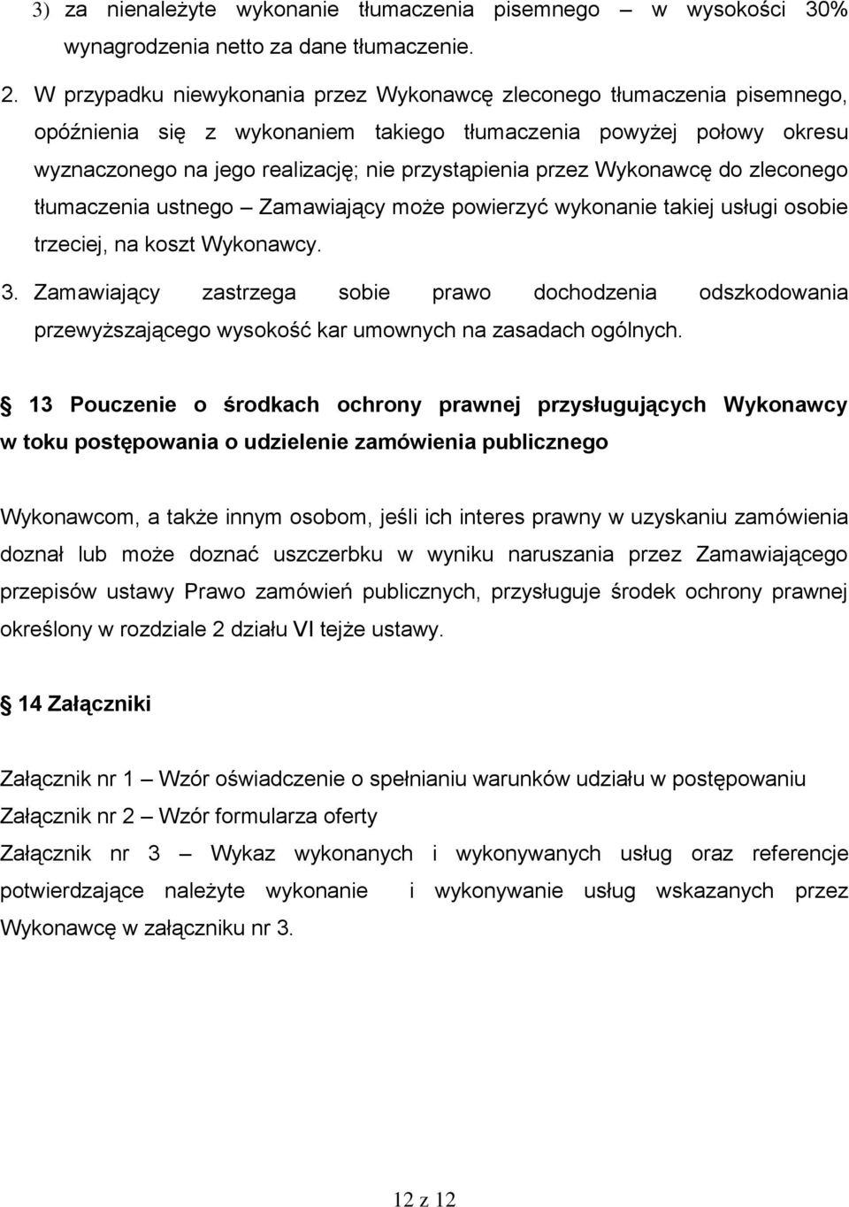 przez Wykonawcę do zleconego tłumaczenia ustnego Zamawiający może powierzyć wykonanie takiej usługi osobie trzeciej, na koszt Wykonawcy. 3.