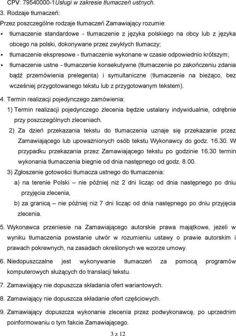 tłumaczy; tłumaczenie ekspresowe - tłumaczenie wykonane w czasie odpowiednio krótszym; tłumaczenie ustne - tłumaczenie konsekutywne (tłumaczenie po zakończeniu zdania bądź przemówienia prelegenta) i