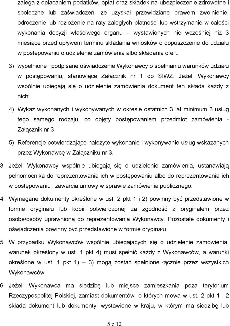 udzielenie zamówienia albo składania ofert. 3) wypełnione i podpisane oświadczenie Wykonawcy o spełnianiu warunków udziału w postępowaniu, stanowiące Załącznik nr 1 do SIWZ.