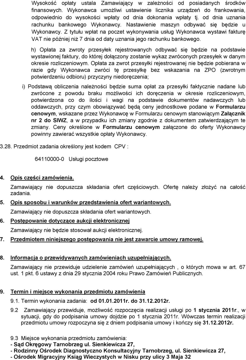 Nastawienie maszyn odbywać się będzie u Wykonawcy. Z tytułu wpłat na poczet wykonywania usług Wykonawca wystawi fakturę VAT nie później niż 7 dnia od daty uznania jego rachunku bankowego.