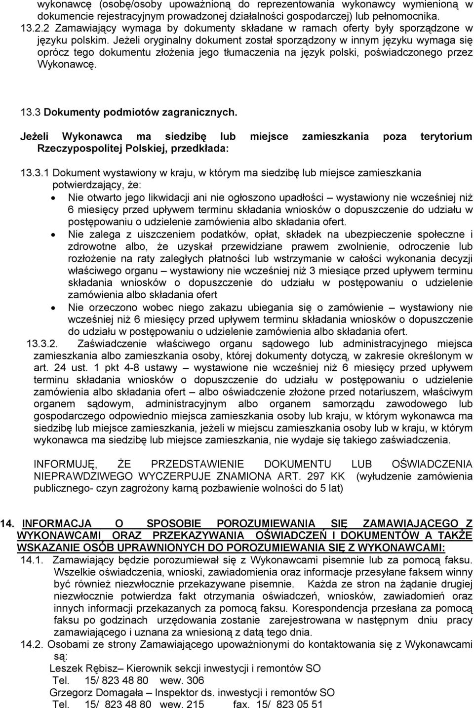 Jeżeli oryginalny dokument został sporządzony w innym języku wymaga się oprócz tego dokumentu złożenia jego tłumaczenia na język polski, poświadczonego przez Wykonawcę. 13.