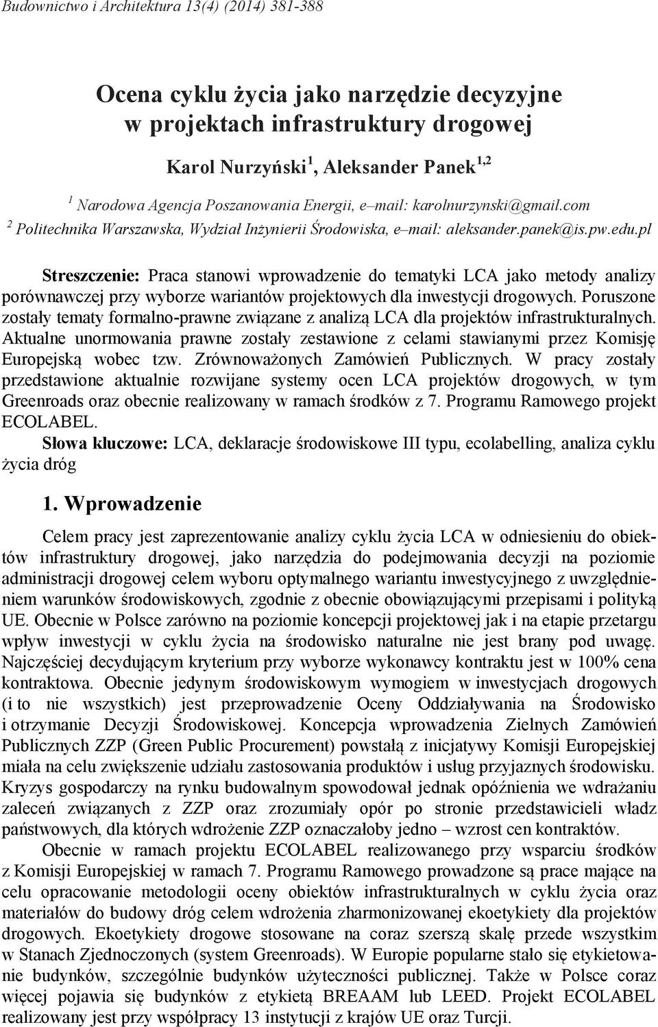 pl Streszczenie: Praca stanowi wprowadzenie do tematyki LCA jako metody analizy porównawczej przy wyborze wariantów projektowych dla inwestycji drogowych.