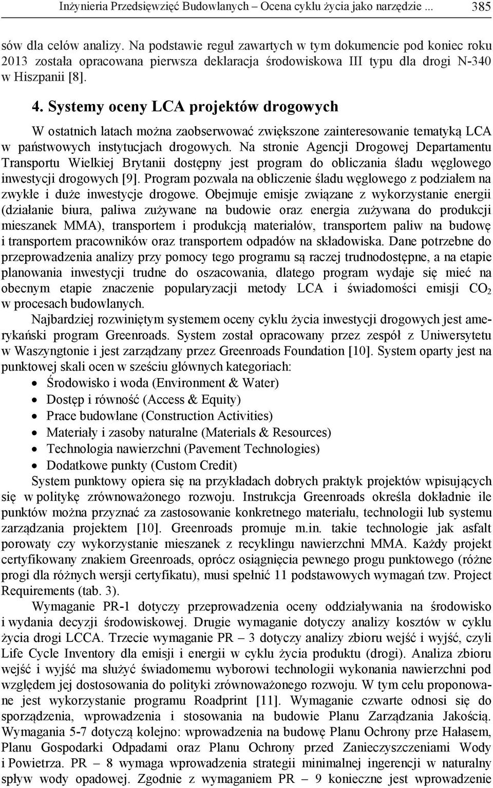 Systemy oceny LCA projektów drogowych W ostatnich latach można zaobserwować zwiększone zainteresowanie tematyką LCA w państwowych instytucjach drogowych.