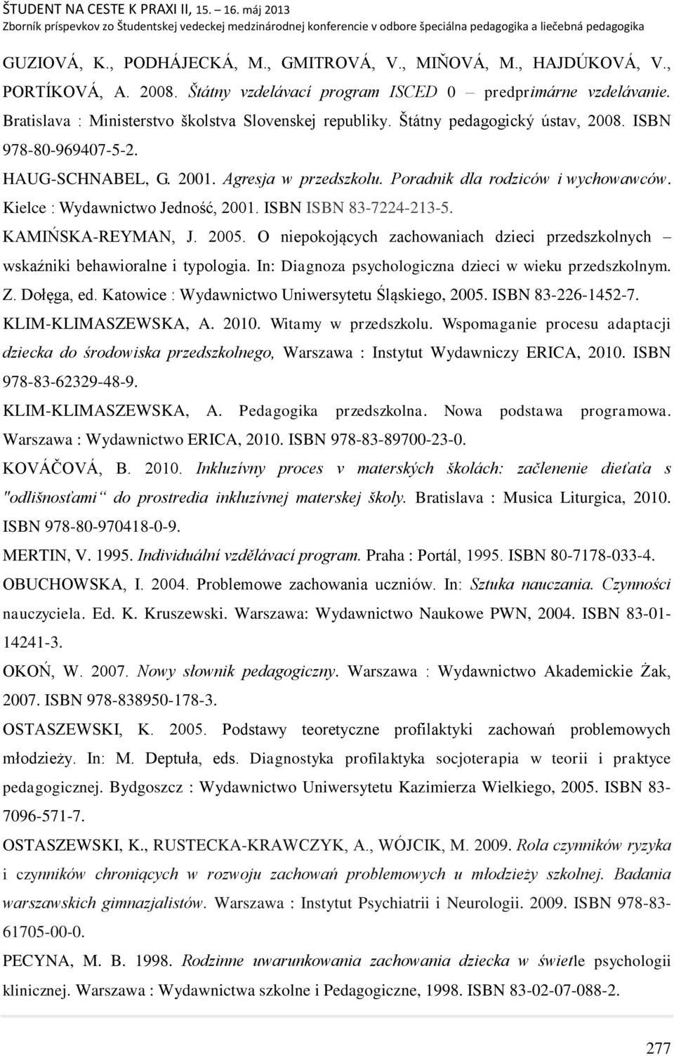 Kielce : Wydawnictwo Jedność, 2001. ISBN ISBN 83-7224-213-5. KAMIŃSKA-REYMAN, J. 2005. O niepokojących zachowaniach dzieci przedszkolnych wskaźniki behawioralne i typologia.