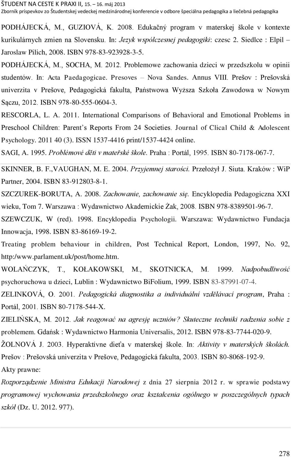 Preńov : Preńovská univerzita v Preńove, Pedagogická fakulta, Państwowa Wyższa Szkoła Zawodowa w Nowym Sączu, 2012. ISBN 978-80-555-0604-3. RESCORLA, L. A. 2011.