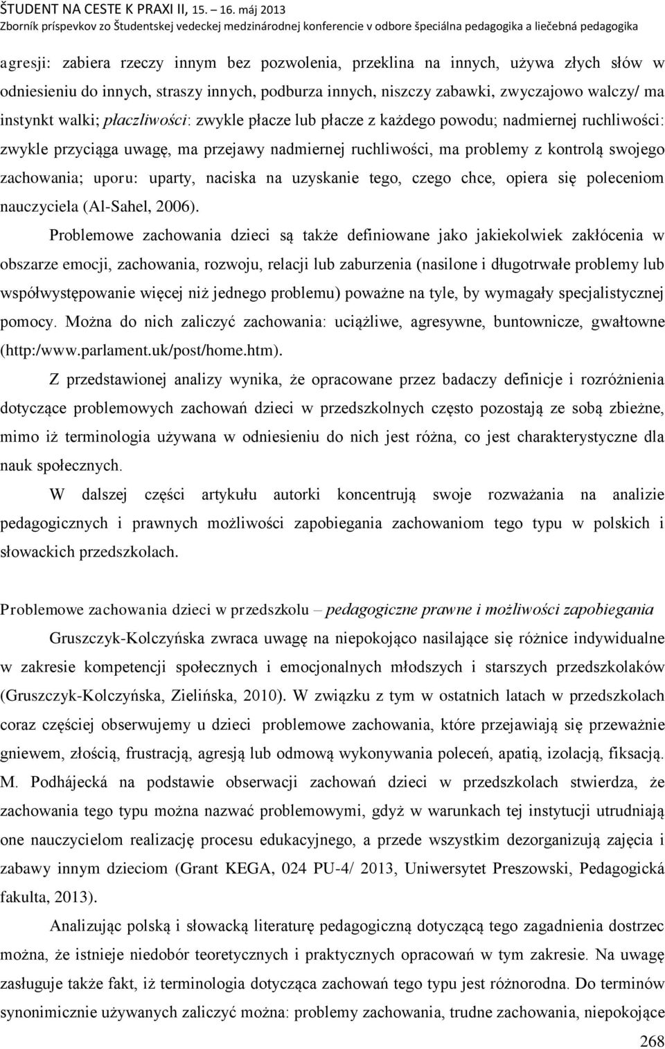 naciska na uzyskanie tego, czego chce, opiera się poleceniom nauczyciela (Al-Sahel, 2006).