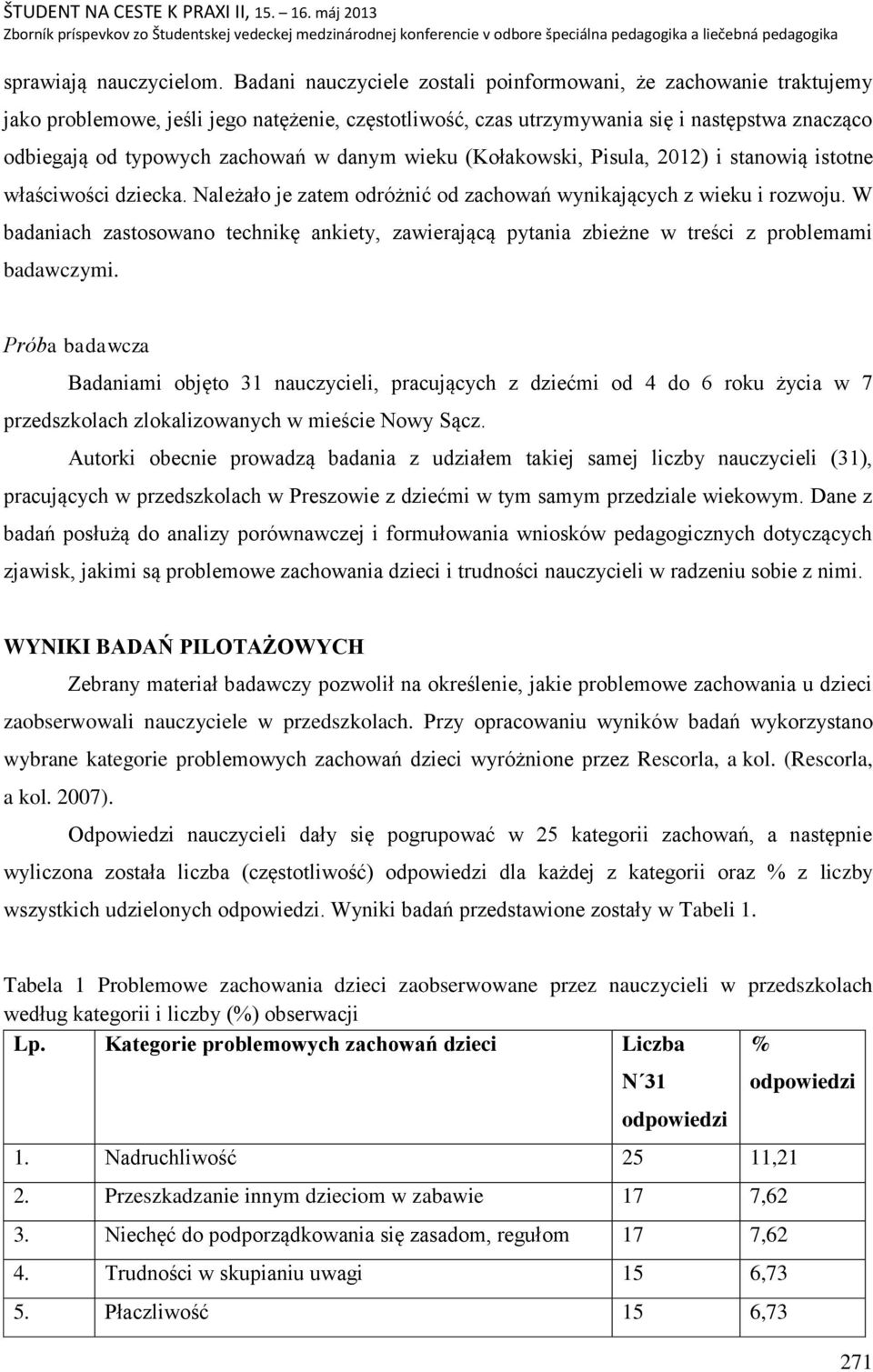 danym wieku (Kołakowski, Pisula, 2012) i stanowią istotne właściwości dziecka. Należało je zatem odróżnić od zachowań wynikających z wieku i rozwoju.