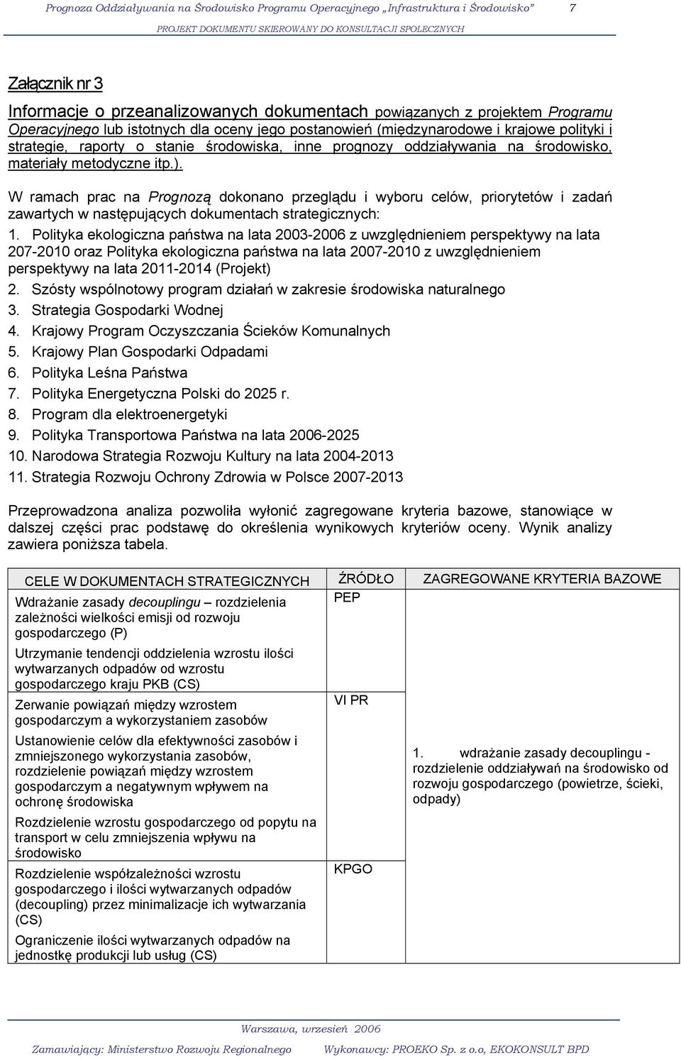 W ramach prac na Prognozą dokonano przeglądu i wyboru celów, priorytetów i zadań zawartych w następujących dokumentach strategicznych: 1.