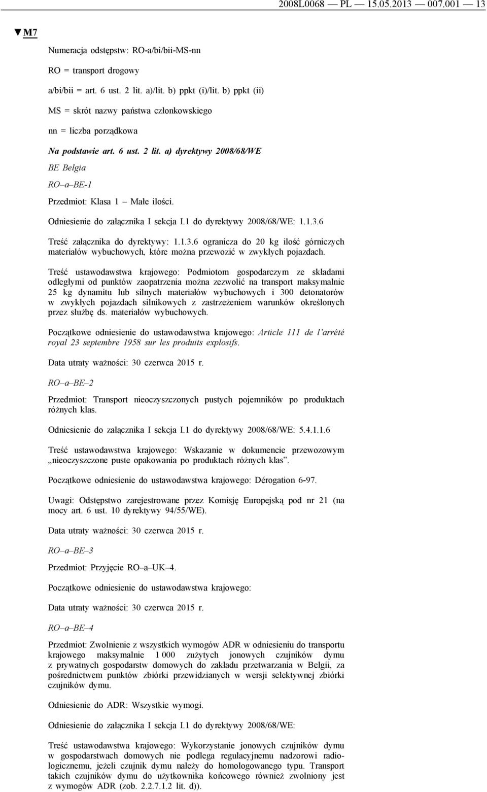 Odniesienie do załącznika I sekcja I.1 do dyrektywy 2008/68/WE: 1.1.3.6 Treść załącznika do dyrektywy: 1.1.3.6 ogranicza do 20 kg ilość górniczych materiałów wybuchowych, które można przewozić w zwykłych pojazdach.
