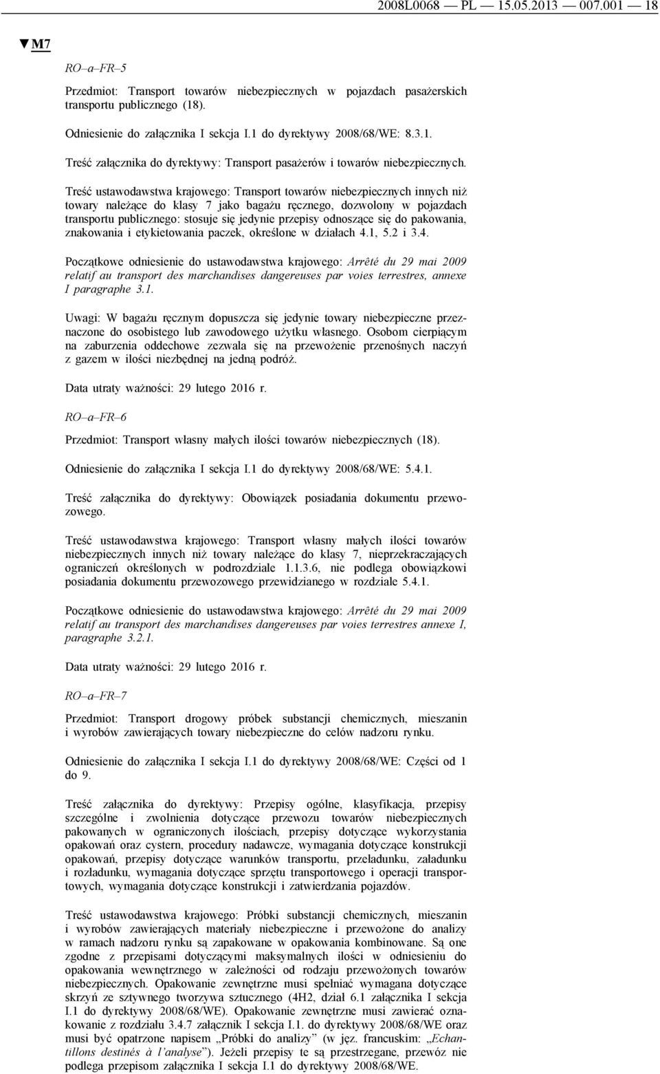 Treść ustawodawstwa krajowego: Transport towarów niebezpiecznych innych niż towary należące do klasy 7 jako bagażu ręcznego, dozwolony w pojazdach transportu publicznego: stosuje się jedynie przepisy