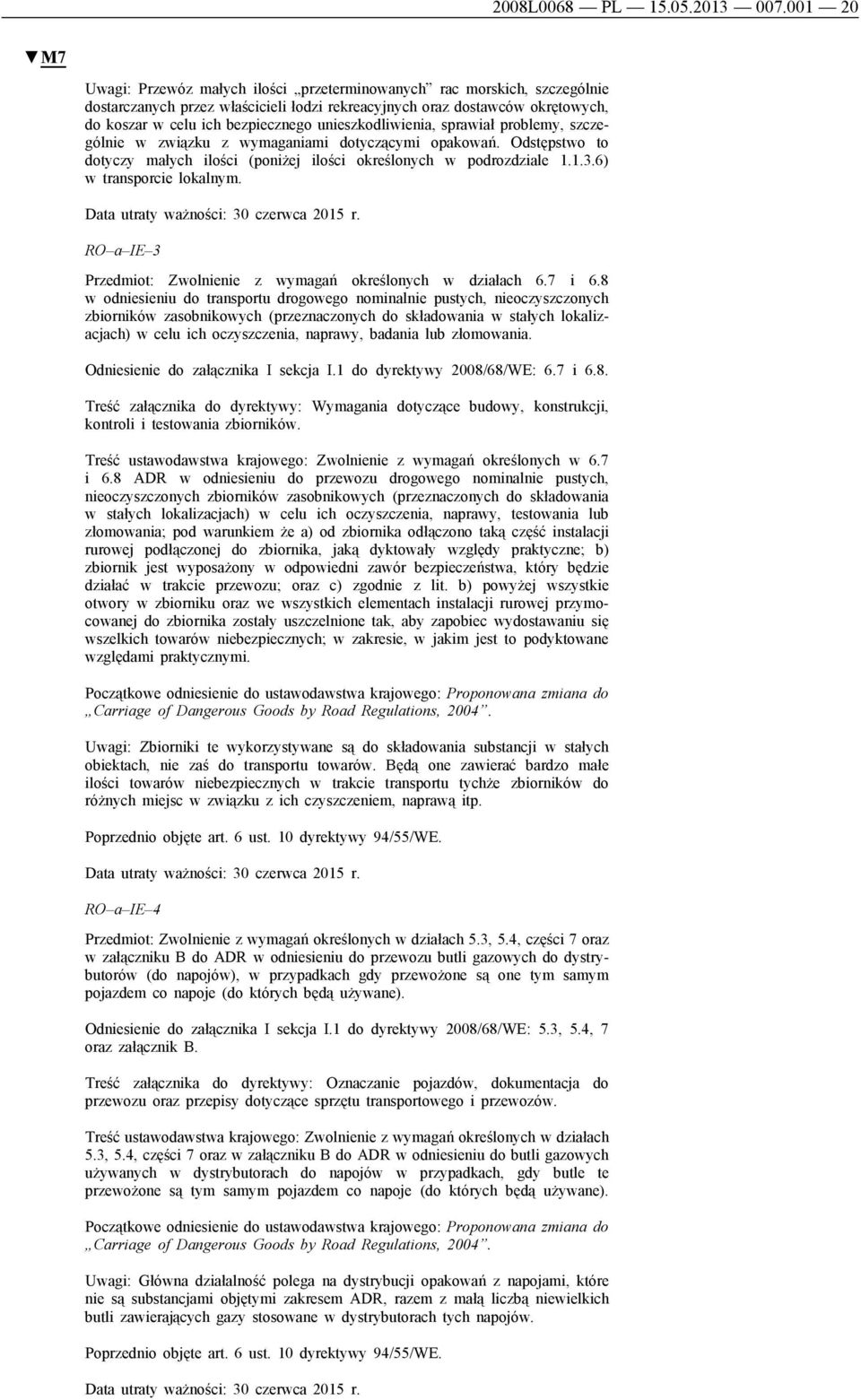 unieszkodliwienia, sprawiał problemy, szczególnie w związku z wymaganiami dotyczącymi opakowań. Odstępstwo to dotyczy małych ilości (poniżej ilości określonych w podrozdziale 1.1.3.