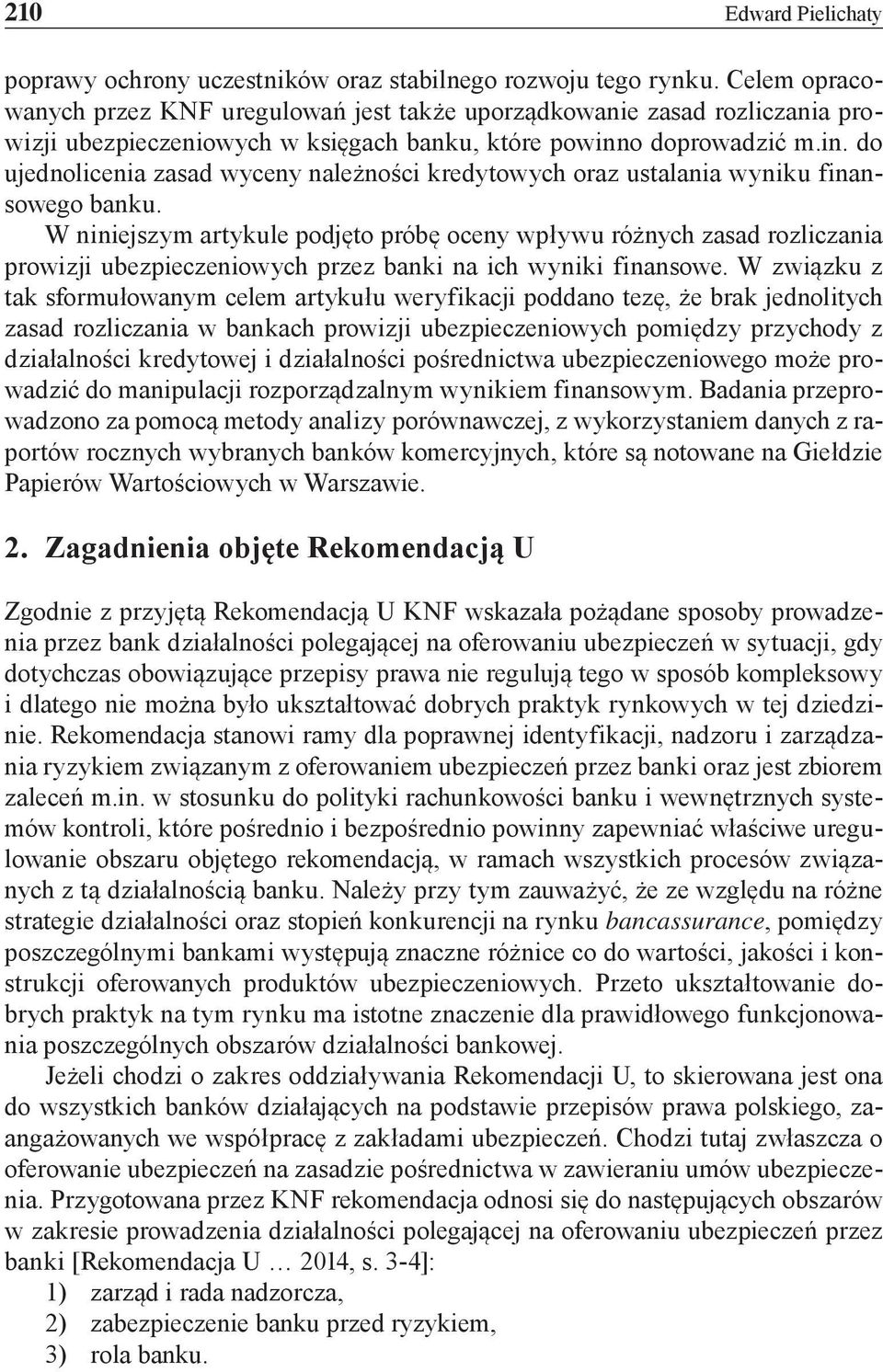 o doprowadzić m.in. do ujednolicenia zasad wyceny należności kredytowych oraz ustalania wyniku finansowego banku.