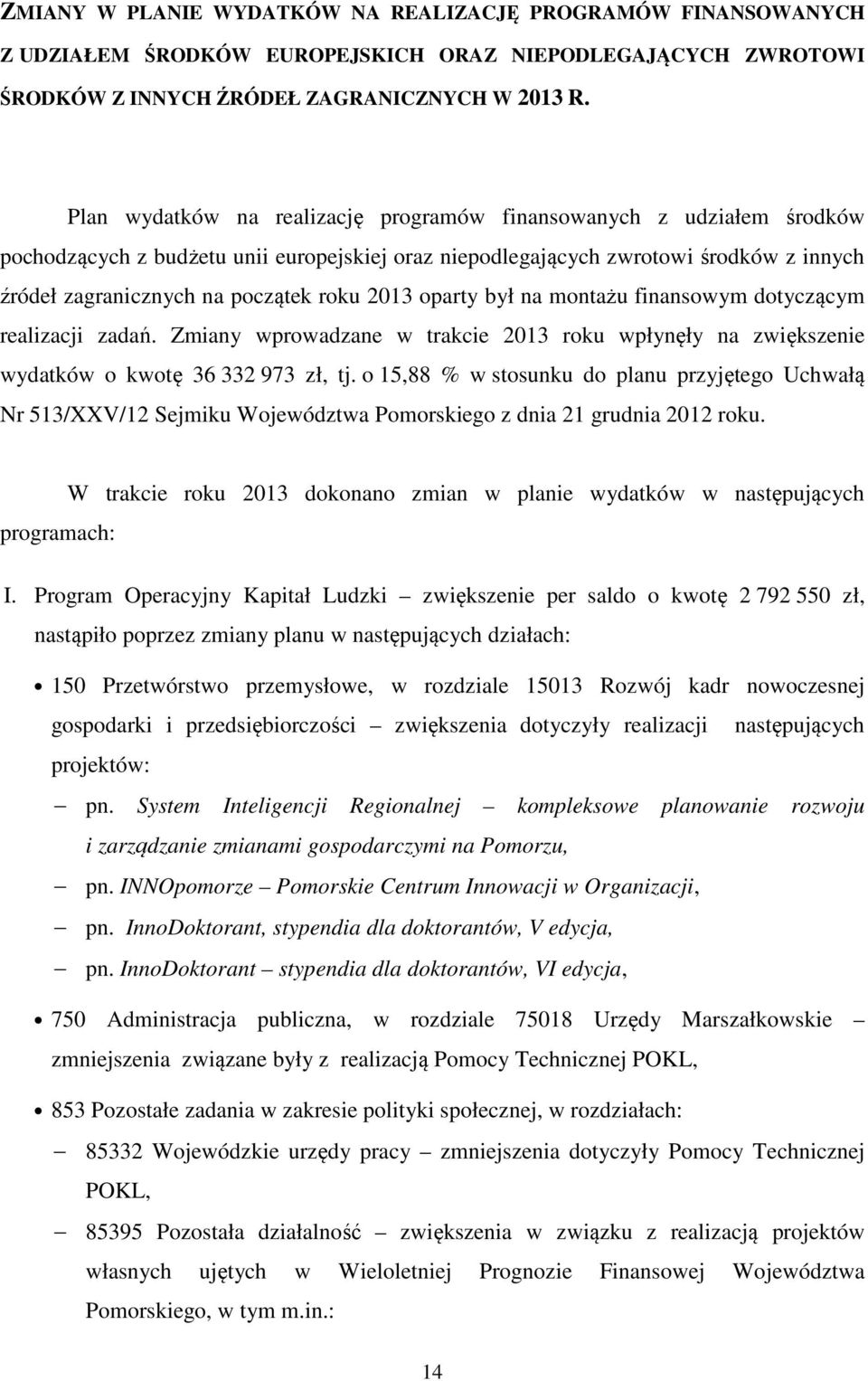 2013 oparty był na montażu finansowym dotyczącym realizacji zadań. Zmiany wprowadzane w trakcie 2013 roku wpłynęły na zwiększenie wydatków o kwotę 36 332 973 zł, tj.