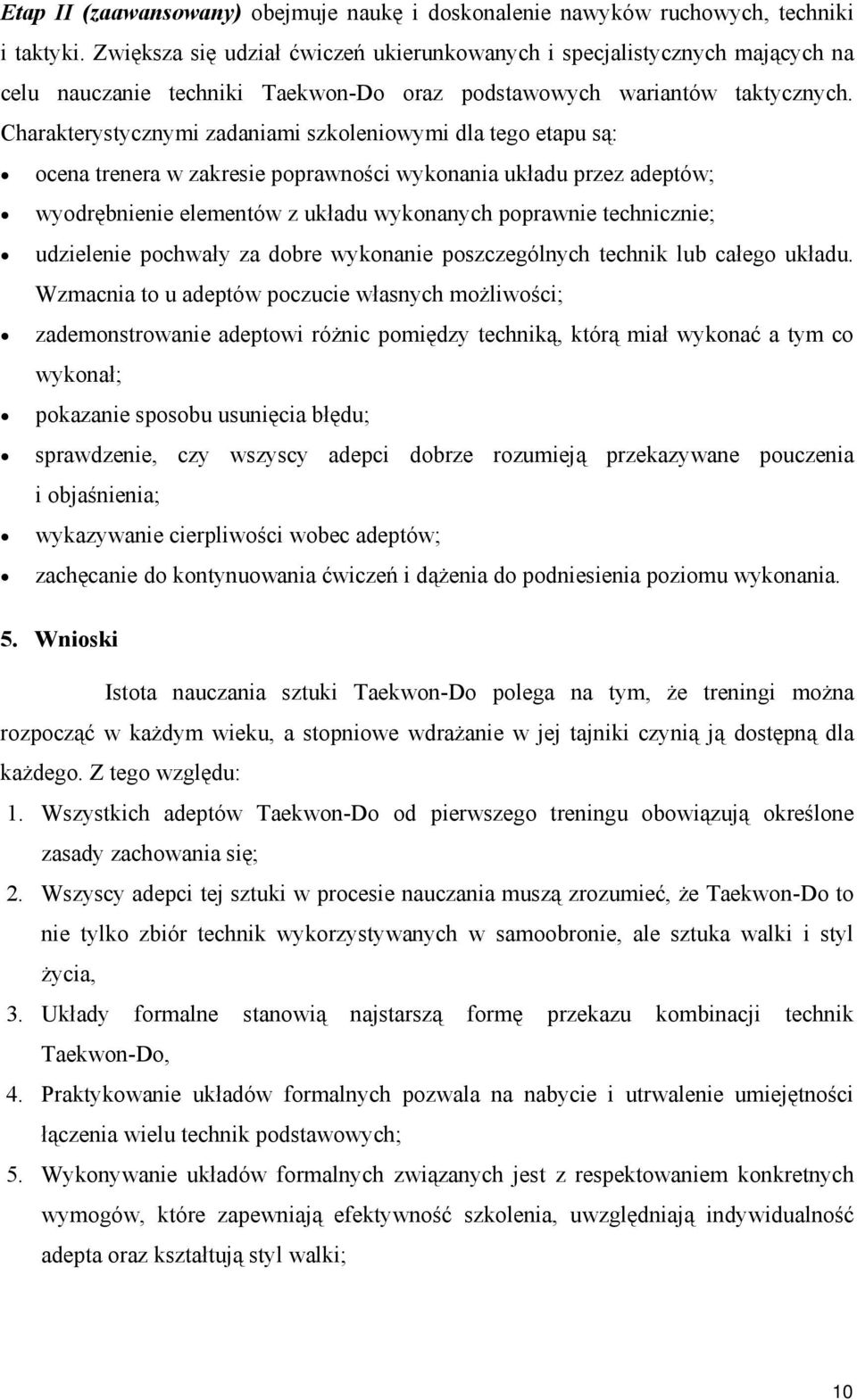 Charakterystycznymi zadaniami szkoleniowymi dla tego etapu są: ocena trenera w zakresie poprawności wykonania układu przez adeptów; wyodrębnienie elementów z układu wykonanych poprawnie technicznie;