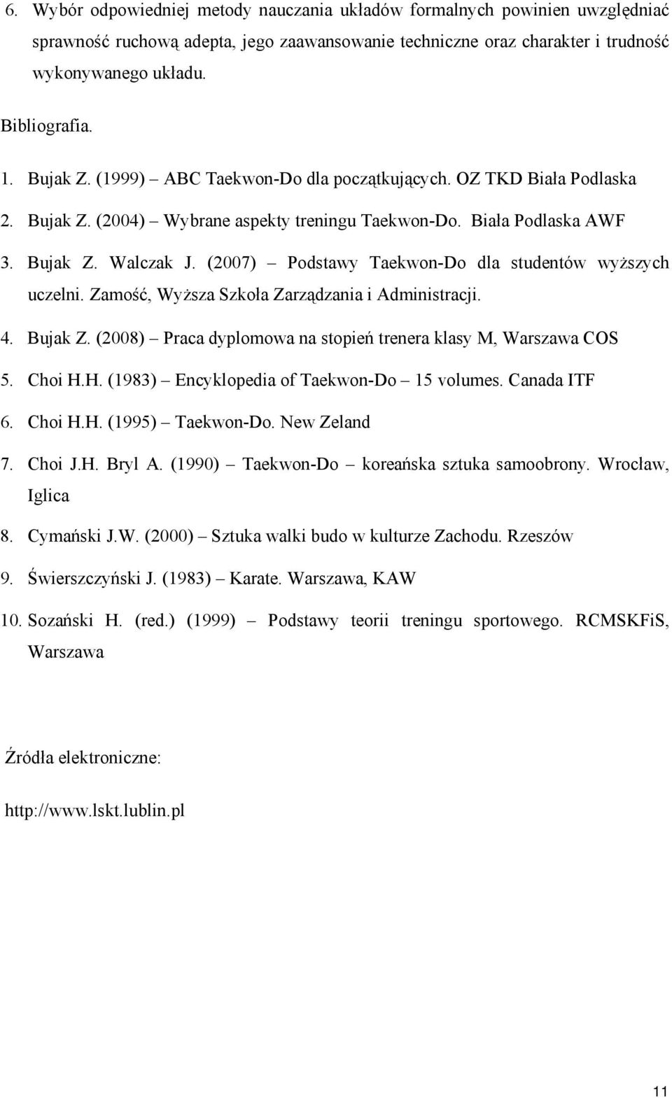 (2007) Podstawy Taekwon-Do dla studentów wyższych uczelni. Zamość, Wyższa Szkoła Zarządzania i Administracji. 4. Bujak Z. (2008) Praca dyplomowa na stopień trenera klasy M, Warszawa COS 5. Choi H.