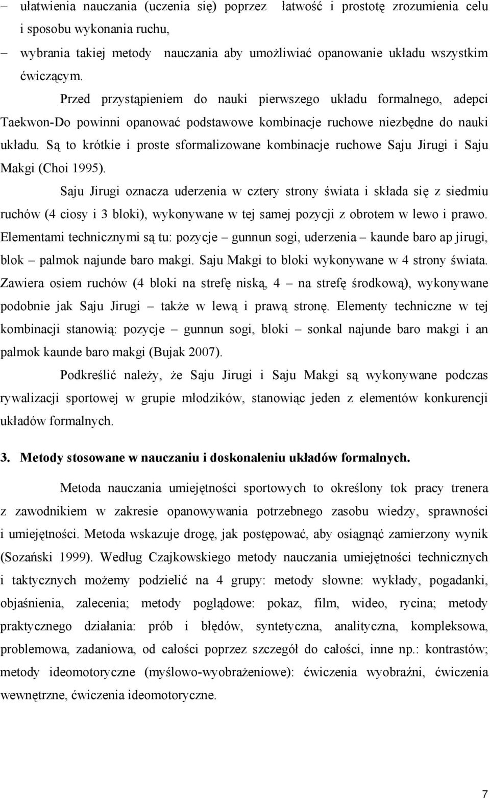 Są to krótkie i proste sformalizowane kombinacje ruchowe Saju Jirugi i Saju Makgi (Choi 1995).