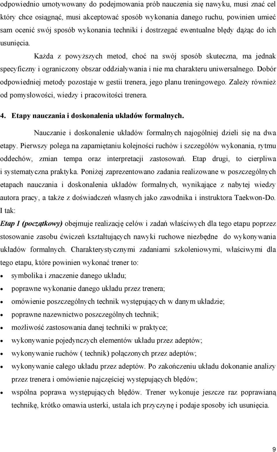 Każda z powyższych metod, choć na swój sposób skuteczna, ma jednak specyficzny i ograniczony obszar oddziaływania i nie ma charakteru uniwersalnego.