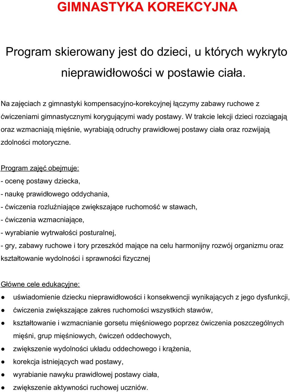 W trakcie lekcji dzieci rozciągają oraz wzmacniają mięśnie, wyrabiają odruchy prawidłowej postawy ciała oraz rozwijają zdolności motoryczne.