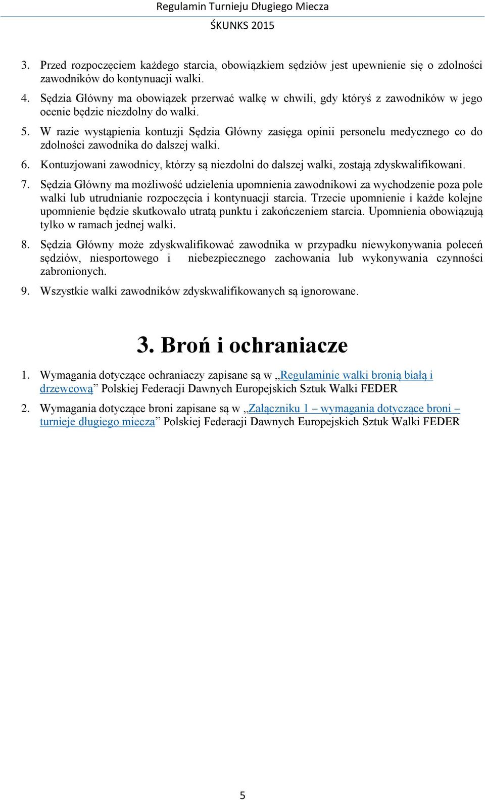 W razie wystąpienia kontuzji Sędzia Główny zasięga opinii personelu medycznego co do zdolności zawodnika do dalszej walki. 6.