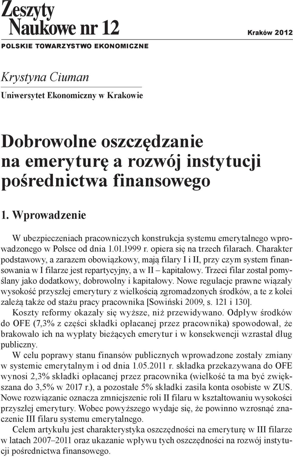 Charakter podstawowy, a zarazem obowiązkowy, mają filary I i II, przy czym system finansowania w I filarze jest repartycyjny, a w II kapitałowy.