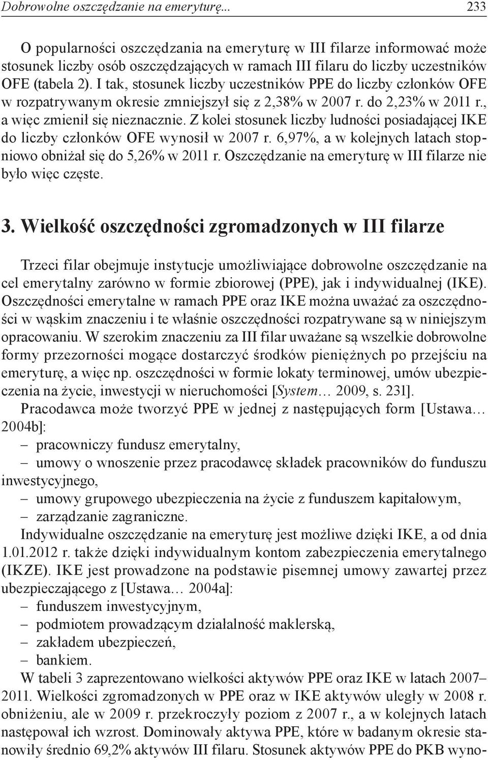 I tak, stosunek liczby uczestników PPE do liczby conków OFE w rozpatrywanym okresie zmniejszył się z 2,38% w 2007 r. do 2,23% w 2011 r., a więc zmienił się nieznacznie.