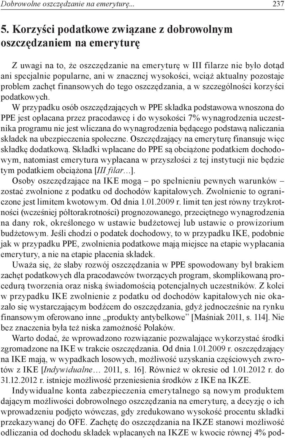 aktualny pozostaje problem zachęt finansowych do tego oszczędzania, a w szczególności korzyści podatkowych.