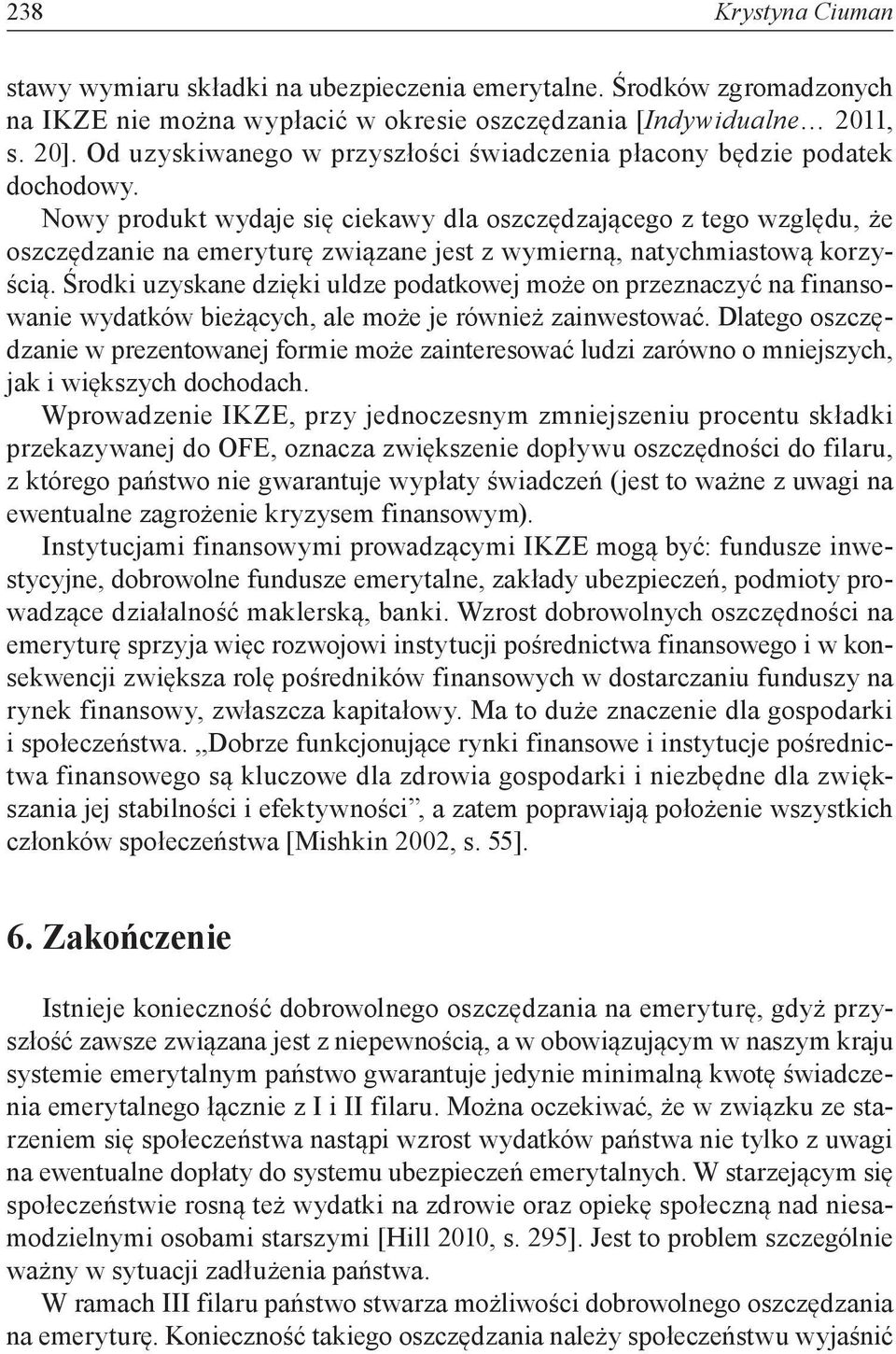 Nowy produkt wydaje się ciekawy dla oszczędzającego z tego względu, że oszczędzanie na emeryturę związane jest z wymierną, natychmiastową korzyścią.