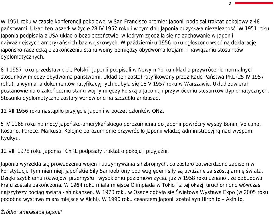 W 1951 roku Japonia podpisała z USA układ o bezpieczeństwie, w którym zgodziła się na zachowanie w Japonii najważniejszych amerykańskich baz wojskowych.