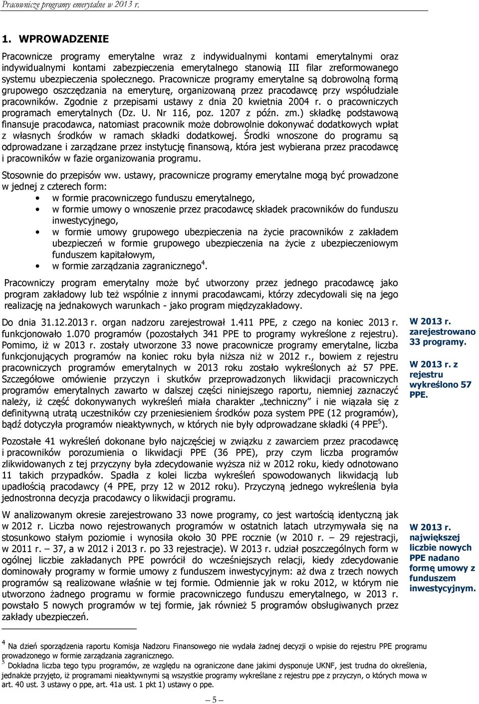 Zgodnie z przepisami ustawy z dnia 20 kwietnia 2004 r. o pracowniczych programach emerytalnych (Dz. U. Nr 116, poz. 1207 z późn. zm.