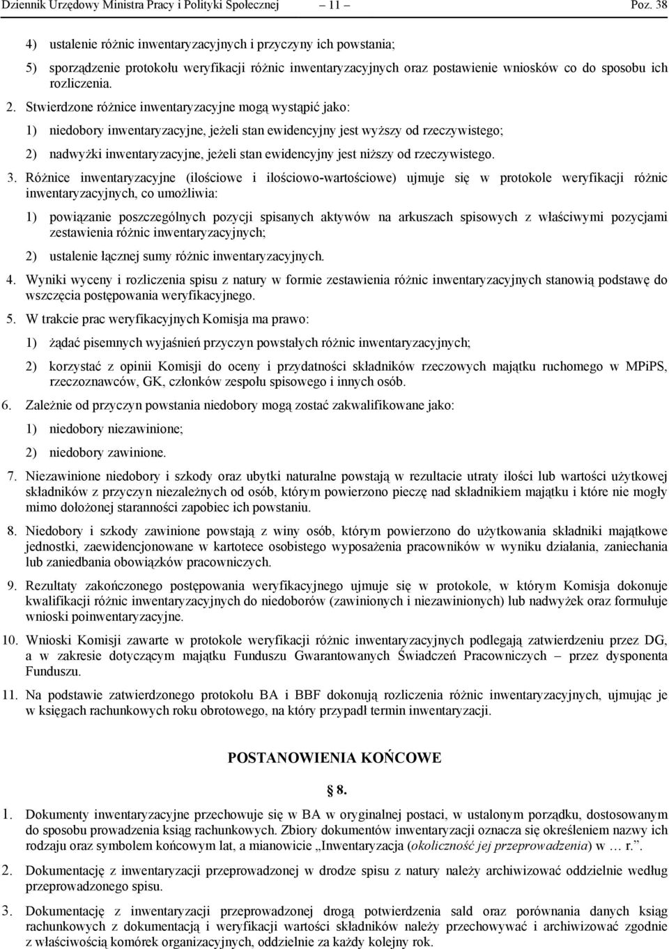 Stwierdzone różnice inwentaryzacyjne mogą wystąpić jako: 1) niedobory inwentaryzacyjne, jeżeli stan ewidencyjny jest wyższy od rzeczywistego; 2) nadwyżki inwentaryzacyjne, jeżeli stan ewidencyjny