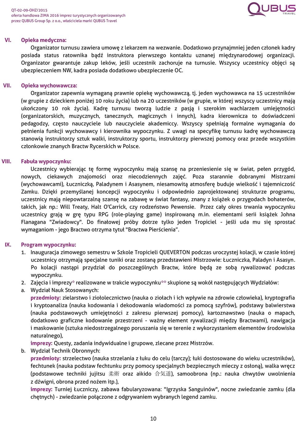 Organizator gwarantuje zakup leków, jeśli uczestnik zachoruje na turnusie. Wszyscy uczestnicy objęci są ubezpieczeniem NW, kadra posiada dodatkowo ubezpieczenie OC. VII.